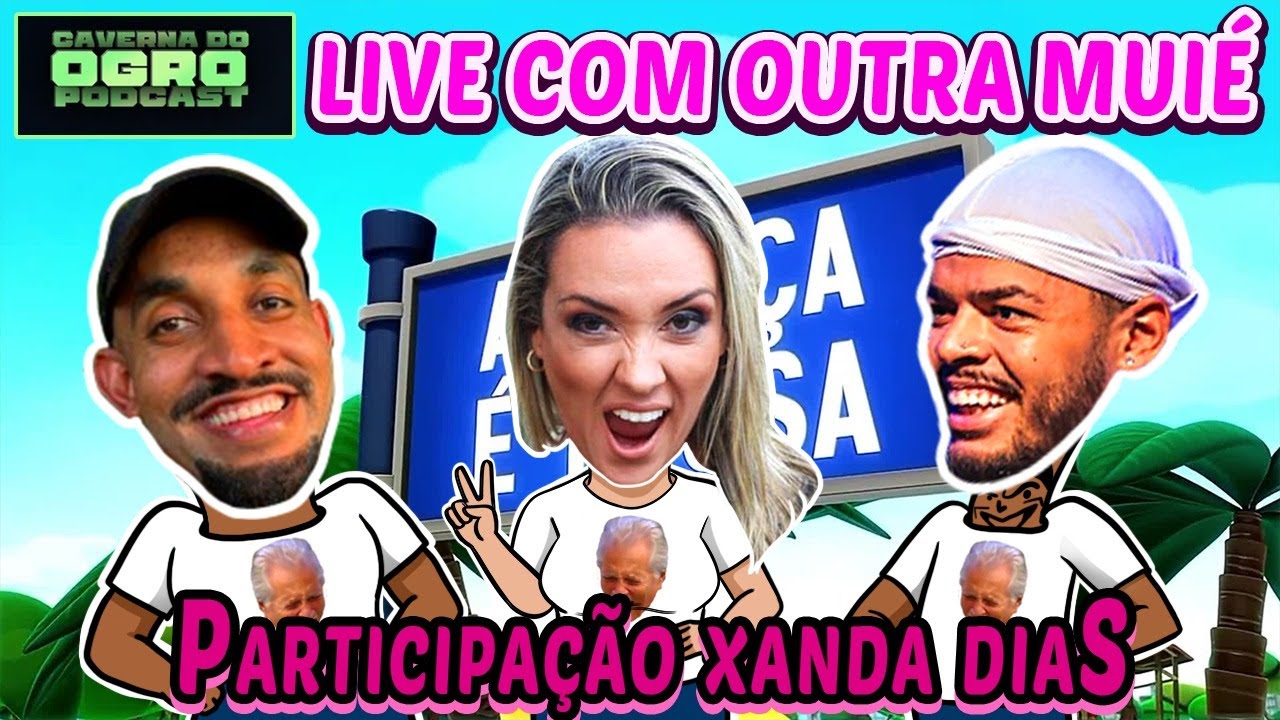 LIVE COM OUTRA MUIÉ - PART. XANDA DIAS - CAVERNA DO OGRO PODCAST