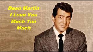 Dean Martin......I Love You Much Too Much.