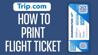 How To Print Flight Ticket From Trip.com (2026)