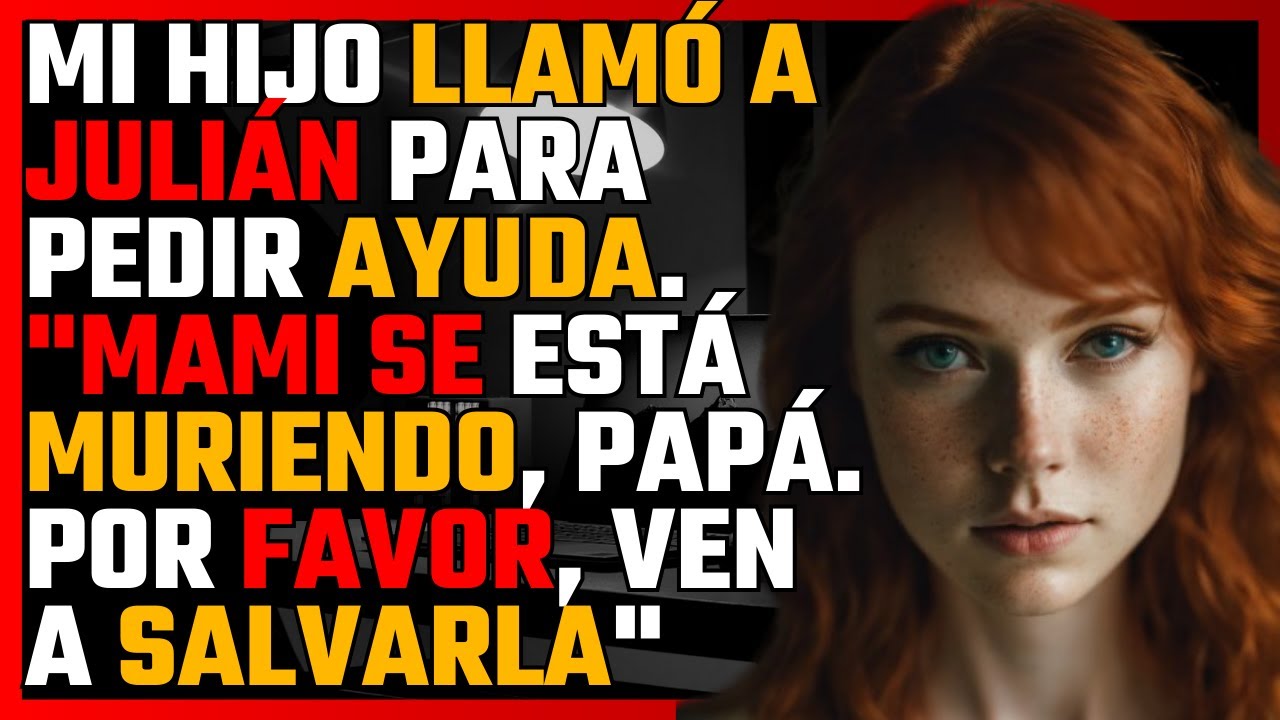Mi HIJO llamó a JULIÁN para pedir AYUDA. MAMI se está MURIENDO, PAPÁ. Por favor, VEN a SALVARLA...