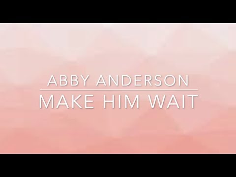 Abby Anderson - Make Him Wait (Lyrics)