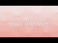 Abby Anderson - Make Him Wait (Lyrics)