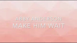 Abby Anderson - Make Him Wait (Lyrics)