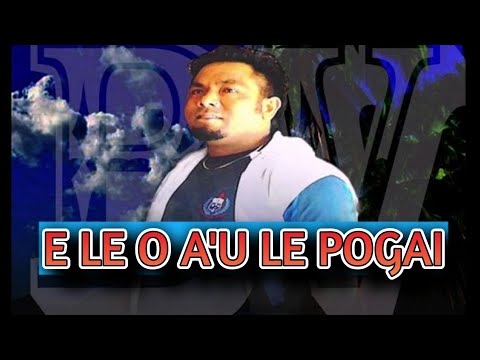 E LE O A'U LE POGAI - Vailolo Mikaele - Dr. Rome Production