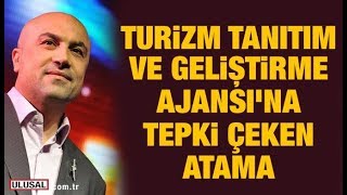 Turizm Tanıtım ve Geliştirme Ajansı’na tepki çeken atama