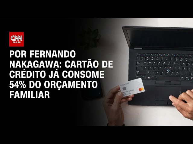 Endividamento: Cartão de crédito consome 54% do orçamento familiar | BASTIDORES CNN