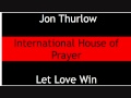 Jon Thurlow- Lord I know you love me Let Love Win ...