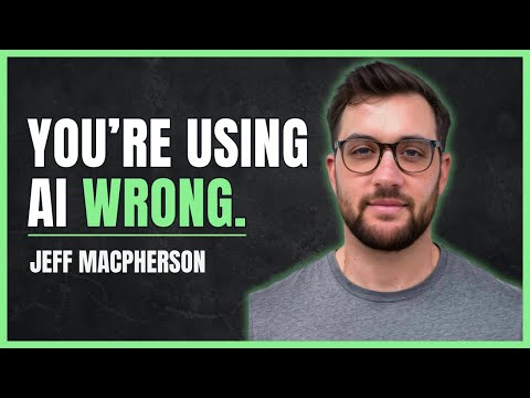 You’re Using AI Wrong (And It’s Costing You) - with Jeff MacPherson