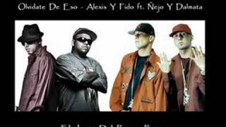 Olvidate De Eso - Alexis Y Fido ft. Ñejo Y Dalmata
