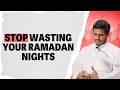 How To Stop Wasting Your Ramadan Nights Hisham Abu Yusuf