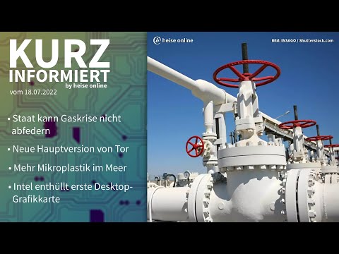Gaskrise, Tor-Browser, Mikroplastik im Meer, Intel Grafikkarte | Kurz informiert vom 18.07.2022