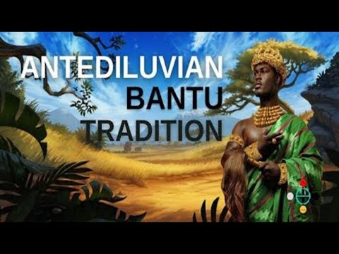 ANTEDILUVIAN BANTU TRADITION | 6000 BCE
