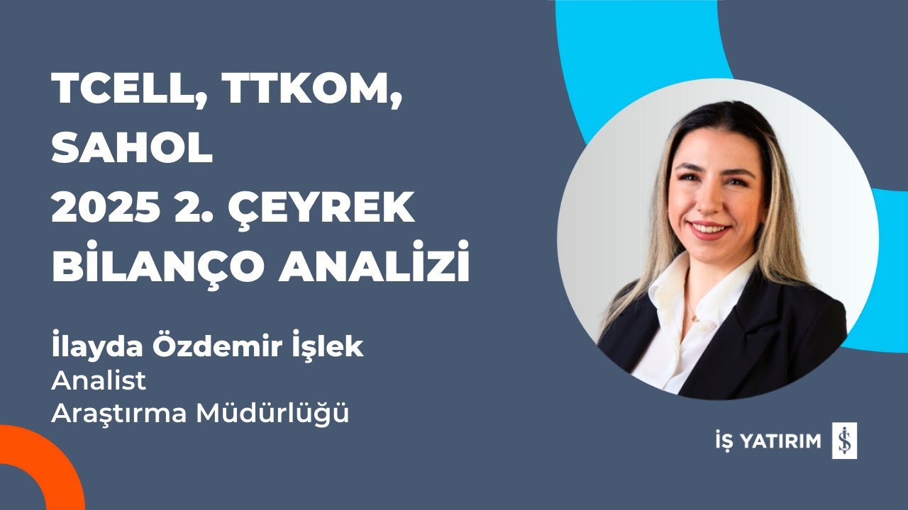 TCELL, TTKOM, SAHOL 2025 2. ÇEYREK BİLANÇO ANALİZİ - İLAYDA ÖZDEMİR İŞLEK
