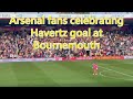 Arsenal fans sing the new Kai Havertz song at home and after he scores at Bournemouth plus lyrics.