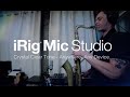 iRig Mic Studio - Crystal Clear Tone - Anywhere. Any Device.