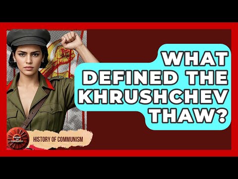 What Defined The Khrushchev Thaw? - History of Communism