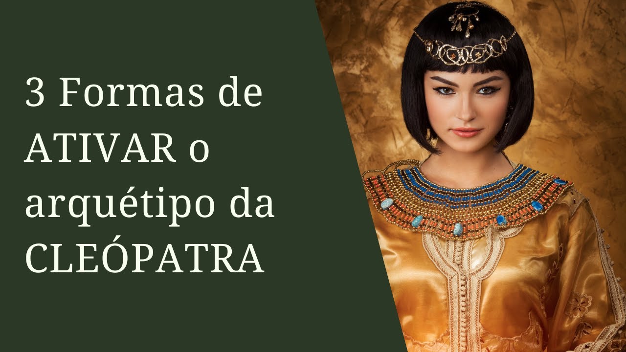 3 formas de ATIVAR o ARQUÉTIPO da CLEÓPATRA