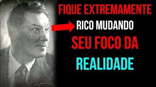 O Segredo para Ignorar a Realidade e Ficar Extremamente Rico: A Lei da Assunção de Neville Goddard