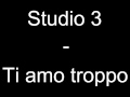 Studio 3 - Ti amo troppo 