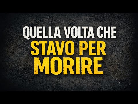 QUELLA VOLTA CHE SONO QUASI MORTO
