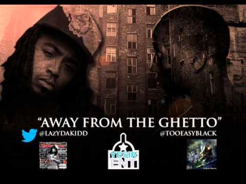 LAZYDaKidd Ft TooEasyBlack "Away From The Ghetto" Produced By LAzYDaKidd & DreemySleepy