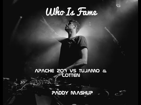 Apache 207 vs Tujamo &  Lotten - Who Is Fame (Paddy Mashup)