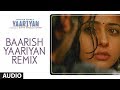 BAARISH YAARIYAN REMIX FULL SONG AUDIO YAARIYAN DIVYA KHOSLA KUMAR HIMANSH KOHLI RAKUL PREET