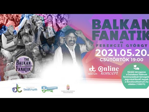 BALKAN FANATIK ONLINE KONCERT DUNAKESZI TEÁTRUM VENDÉG FERENCZI GYURI