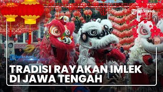 Tradisi Perayaan Tahun Baru Imlek di Berbagai Daerah di Jawa Tengah, Ada Kirab Budaya