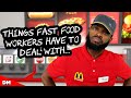 THINGS THAT FAST FOOD WORKERS HAVE TO DEAL WITH