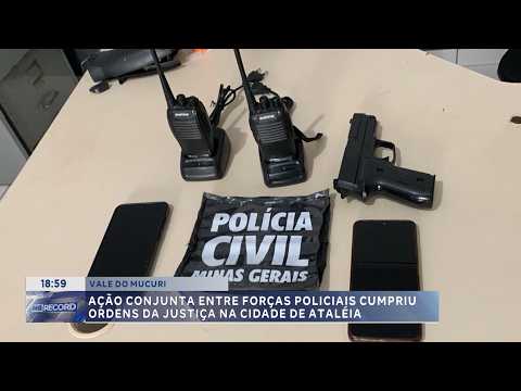 Vale do Mucuri: Ação conjunta entre forças policiais cumpriu ordens da justiça na cidade de Ataléia.