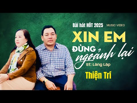 Siêu phẩm HÓT nhất năm - XIN EM ĐỪNG NGOẢNH LẠI ( St: Lăng Lập ) Tb: Thiện Trí.