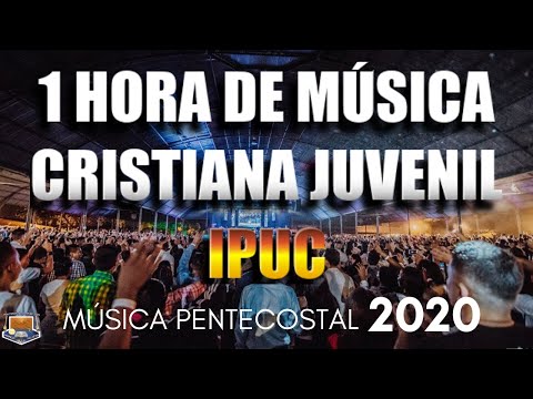 1 HORA DE MÚSICA CRISTIANA JUVENIL IPUC 2020 - MÚSICA PENTECOSTAL - ADORACIÓN Y ALABANZA