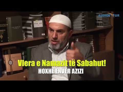 Vlera e Namazit të Sabahut! - Hoxhë Enver Azizi