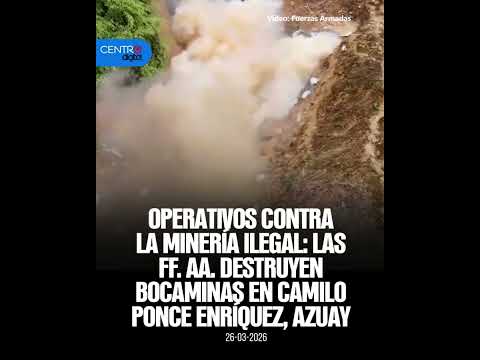 Operativos contra la minería ilegal: Las FF.AA. destruyen bocaminas en Camilo Ponce Enríquez, Azuay