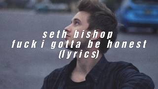 Seth Bishop - Fuck I Gotta Be Honest (lyrics)