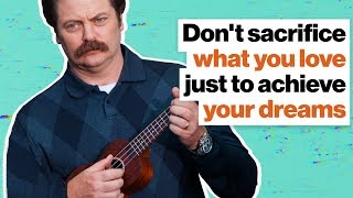 Don't sacrifice what you love just to achieve your dreams | Nick Offerman