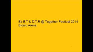 Ed E T & D T R @ Together Festival 2014 Bionic Arena