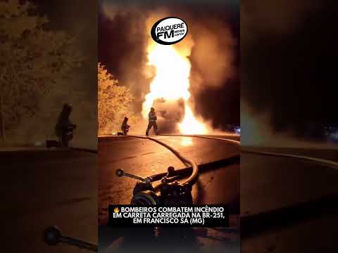 🔥 Bombeiros combatem incêndio em carreta carregada na BR-251, em Francisco Sá (MG)