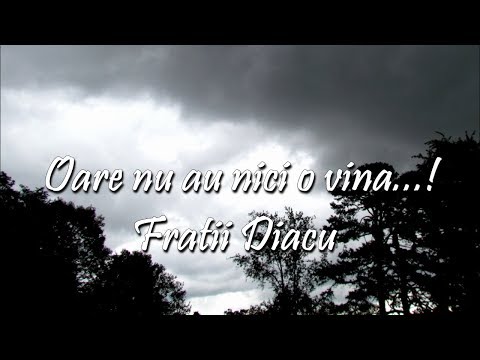 The Diacu Family (Fratii) - Oare nu au nici o vină, Cel ce zici că ești lumină (Cu Versuri)