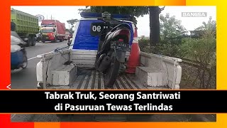 Tabrak Truk, Seorang Santriwati di Pasuruan Tewas Terlindas