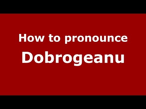 How to pronounce Dobrogeanu (Romanian/Romania)  - PronounceNames.com