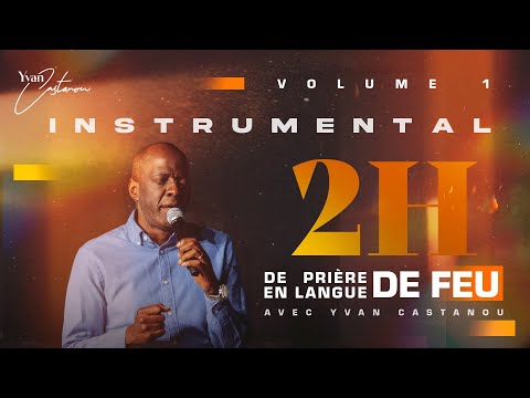 INSTRUMENTAL - 2H DE PRIÈRE EN LANGUE DE FEU 🔥 (Volume 1) | Apôtre Yvan Castanou