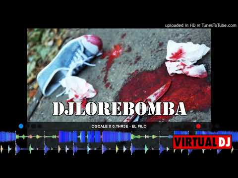 OGCALE X 0 THR3E   EL FILO DJ LORE BOMBAS
