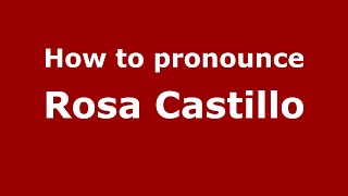 How to pronounce Rosa Castillo