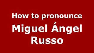 How to pronounce Miguel ángel Russo