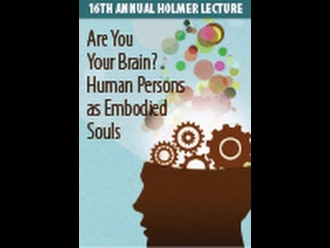 C. Stephen Evans, "Are You Your Brain? Human Persons as Embodied Souls"