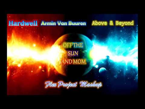 Hardwell Armin van Buuren Ft Above & Beyond - Off The Sun And Mom (Flex Project Mashup Mix)