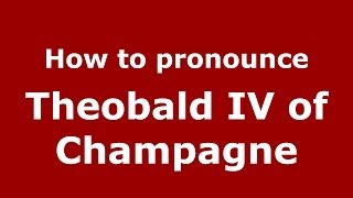 How to pronounce Theobald Iv Of Champagne