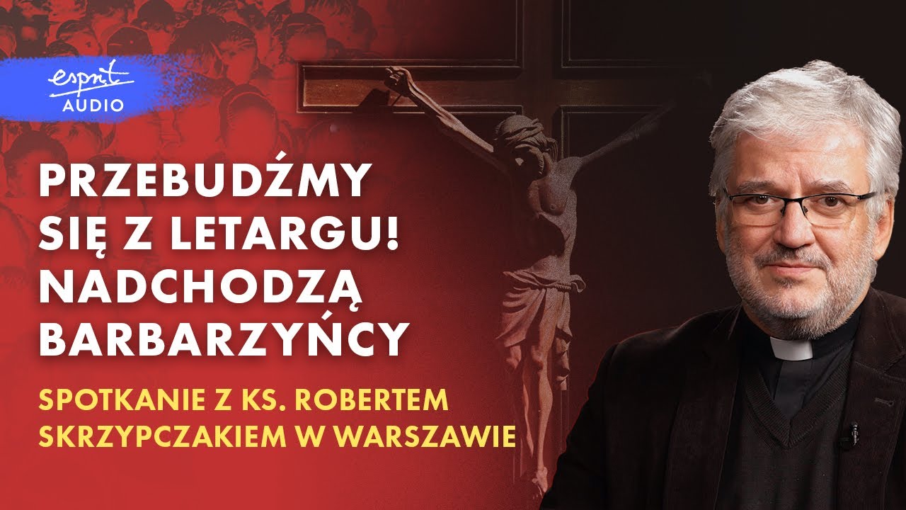 PRZEBUDŹMY SIĘ Z LETARGU! NADCHODZĄ BARBARZYŃCY • ks. Robert Skrzypczak ...